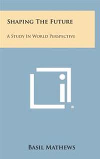 Bokomslag for "Shaping the Future: A Study in World Perspective"
