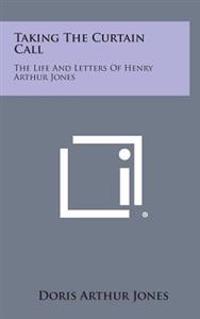 Bokomslag för "Taking the Curtain Call: The Life and Letters of Henry Arthur Jones"