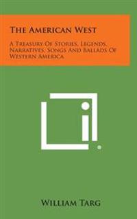 Bokomslag för "The American West: A Treasury of Stories, Legends, Narratives, Songs and Ballads of Western America"