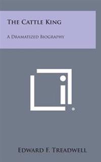 Bokomslag for "The Cattle King: A Dramatized Biography"