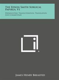 The Edwin Smith Surgical Papyrus, V1: Hieroglyphic Transliteration, Translation and Commentary