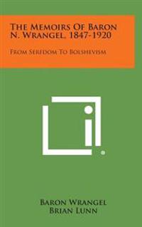 The Memoirs of Baron N. Wrangel, 1847-1920: From Serfdom to Bolshevism