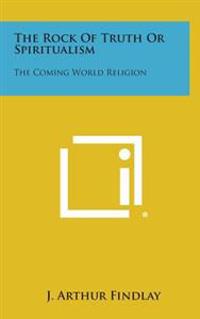 Bokomslag för "The Rock of Truth or Spiritualism: The Coming World Religion"