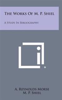 The Works of M. P. Shiel: A Study in Bibliography