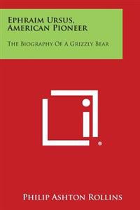 Ephraim Ursus, American Pioneer: The Biography of a Grizzly Bear