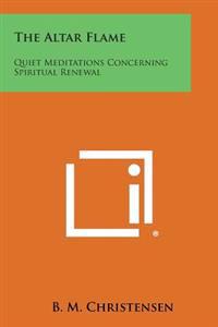 The Altar Flame: Quiet Meditations Concerning Spiritual Renewal