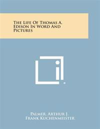 The Life of Thomas A. Edison in Word and Pictures