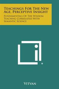 Teachings for the New Age, Perceptive Insight: Fundamentals of the Wisdom Teaching Correlated with Semantic Science