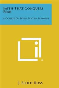 Faith That Conquers Fear: A Course of Seven Lenten Sermons