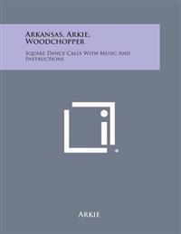 Arkansas, Arkie, Woodchopper: Square Dance Calls with Music and Instructions