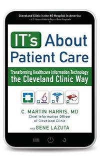 IT's About Patient Care: Transforming Healthcare Information Technology the Cleveland Clinic Way