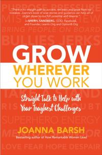 Grow Wherever You Work: Straight Talk to Help with Your Toughest Challenges
