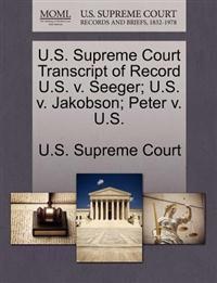 U.S. Supreme Court Transcript of Record U.S. V. Seeger; U.S. V. Jakobson; Peter V. U.S.