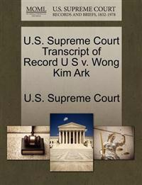 U.S. Supreme Court Transcript of Record U S V. Wong Kim Ark