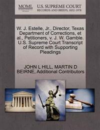 W. J. Estelle, JR., Director, Texas Department of Corrections, et al., Petitioners, V. J. W. Gamble. U.S. Supreme Court Transcript of Record with Supporting Pleadings