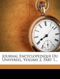Journal Encyclopedique Ou Universel, Volume 2, Part 1...