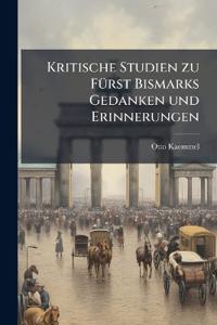 Kritische Studien zu Fürst Bismarks Gedanken und Erinnerungen