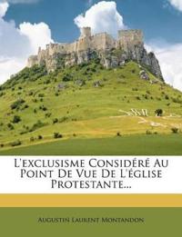 L'exclusisme Considéré Au Point De Vue De L'église Protestante...
