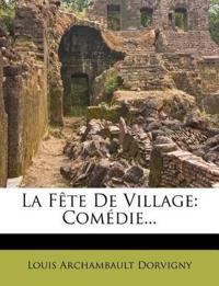 La Fête De Village: Comédie...