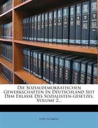 Die Sozialdemokratischen Gewerkschaften in Deutschland Seit Dem Erlasse Des Sozialisten-Gesetzes, Volume 2...
