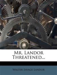 Mr. Landor Threatened