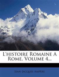L'Histoire Romaine a Rome, Volume 4...