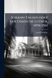 Johann Tausen oder der Dänische Luther, 1494-1561