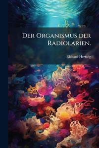 Der Organismus der Radiolarien.