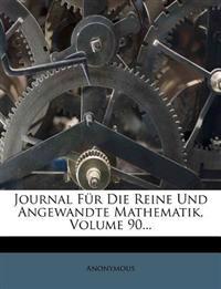 Journal Fur Die Reine Und Angewandte Mathematik, Volume 90...