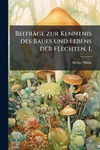 Beiträge zur Kenntnis des Baues und Lebens der Flechten, I.