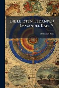 Die letzten Gedanken Immanuel Kant's.