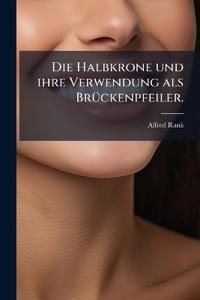 Die Halbkrone und ihre Verwendung als Brückenpfeiler.