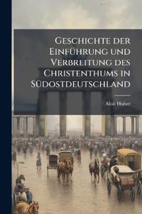 Geschichte der Einführung und Verbreitung des Christenthums in Südostdeutschland