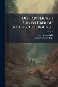 Die Päpstlichen Bullen Über die Blutbeschuldigung...