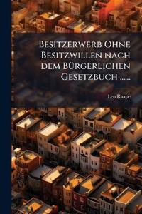 Besitzerwerb Ohne Besitzwillen nach dem Bürgerlichen Gesetzbuch ......