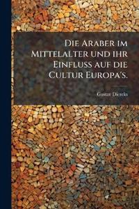Die Araber im Mittelalter und ihr Einfluß auf die Cultur Europa's.