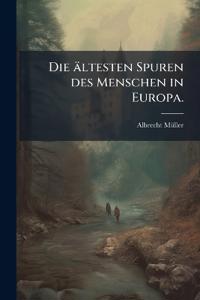 Die ältesten Spuren des Menschen in Europa.