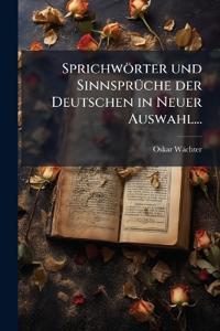 Sprichwörter und Sinnsprüche der Deutschen in Neuer Auswahl...