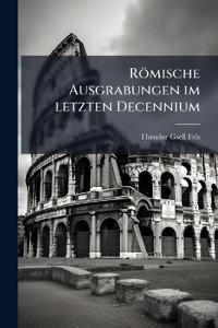 Römische Ausgrabungen im letzten Decennium