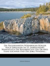 Die Pilgerfahrten Nurnberger Burger Nach Jersualem Im 15. Jahrhundert, Namentlich Die Reiseberichte Des Dr Med. Hans Lochner Und Des Jorg Pfinzing...