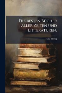 Die besten Bücher aller Zeiten und Litteraturen.