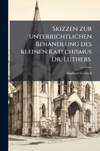 Skizzen zur unterrichtlichen Behandlung des kleinen Katechismus Dr. Luthers.