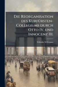 Die Reorganisation des Kurfürsten-Collegiums durch Otto IV. und Innocenz III.