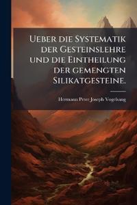 Ueber die Systematik der Gesteinslehre und die Eintheilung der gemengten Silikatgesteine.