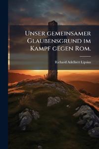 Unser gemeinsamer Glaubensgrund im Kampf gegen Rom.