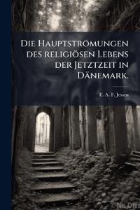 Die Hauptströmungen des religiösen Lebens der Jetztzeit in Dänemark.
