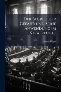 Der Begriff der Gefahr und Seine Anwendung im Strafrecht...