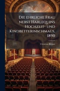 Die ehrliche Frau nebst Harlequins Hochzeit- und Kindbetterinschmaus, 1890