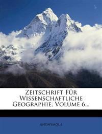 Zeitschrift Fur Wissenschaftliche Geographie, Volume 6...