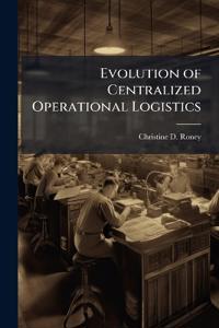 Evolution of Centralized Operational Logistics